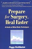 Prepare for Surgery, Heal Faster: A Guide Of Mind-Body Techniques