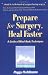 Prepare for Surgery, Heal Faster: A Guide Of Mind-Body Techniques