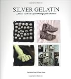 Silver Gelatin: A Users Guide to Liquid Photographic Emulsions