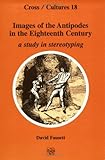 Images of the Antipodes in the Eighteenth Century: A Study in Stereotyping (Cross/Cultures) Images of the Antipodes in the Eighteenth Century: A Study in Stereotyping (Cross/Cultures)