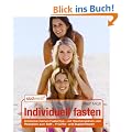 Individuell fasten: Entdecke Deinen Fastentyp - mit Wochenpl�nen und Rezepten zum Saft-, Fr�chte- und Suppenfasten