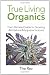True Living Organics: The Ultimate Guide to Growing All-Natural Marijuana Indoors