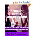 Frauen richtig ansprechen - Die Geheimnisse, wie Man(n) jede Frau kennenlernen kann