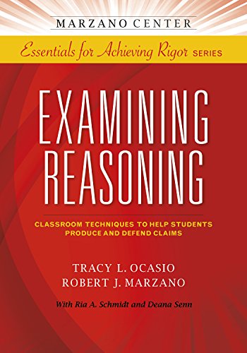 Examining Reasoning: Classroom Techniques to Help Students Produce and Defend Claims (Essentials for Achieving Rigor)