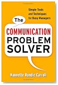 The Communication Problem Solver: Simple Tools and Techniques for Busy Managers