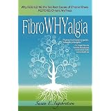 FibroWHYalgia: Why Rebuilding the Ten Root Causes of Chronic Illness Restores Chronic Wellness