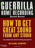 Guerilla Home Recording: How to Get Great Sound from Any Studio - (No Matter How Weird or Cheap Your Gear Is) (Hal Leonard Music Pro Guides)