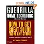 Guerilla Home Recording: How to Get Great Sound from Any Studio - (No Matter How Weird or Cheap Your Gear Is) (Hal Leonard Music Pro Guides)