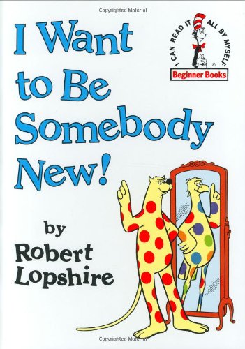 I Want to Be Somebody New! (Beginner Books(R))