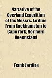 Narrative of the Overland Expedition of the Messrs. Jardine From Rockhampton to Cape York, Northern Queensland