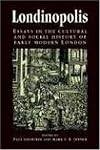 Londinopolis, c.1500 - c.1750: Essays in the Cultural and Social History of Early Modern London (Politics, Culture and Society in Early Modern Britain)