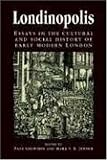 Londinopolis: Essays in the Cultural and Social History of Early Modern London C.1500-c.1750 (Politics & Culture in Early Modern Britain)