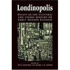 Londinopolis: Essays in the Cultural and Social History of Early Modern London C.1500-c.1750 (Politics & Culture in Early Modern Britain) (Politics, Culture & Society in Early Modern Britain)