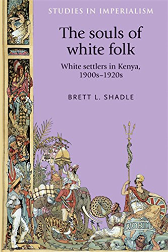 The Souls of White Folk: White settlers in Kenya, 1900s-20s (Studies in Imperialism MUP)
