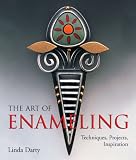 The Art of Enameling: Techniques, Projects, Inspiration