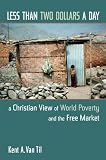 Less Than Two Dollars a Day: A Christian View of World Poverty and the Free Market
