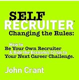 Self-Recruiter: Changing The Rules: How To Be Your Own Recruiter & Ride The Economic Crisis To Your Next Career Challenge.