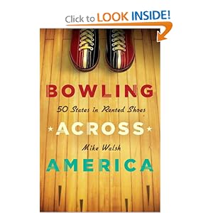 Bowling Across America: 50 States in Rented Shoes by Mike Walsh
