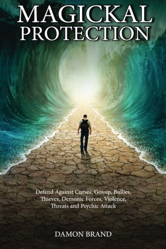 Magickal Protection: Defend Against Curses, Gossip, Bullies, Thieves, Demonic Forces, Violence, Threats and Psychic Attack