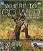 RSPB Where to Go Wild in Britain: The Royal Society for the Protection of Birds