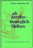 Produkt-Bild: Alt werden, beweglich bleiben: Leibes&uuml;bungen als Altershilfe - ein &auml;rztlicher und sportlicher Leitfaden f&uuml;r Senioren