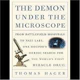 The Demon Under the Microscope: From Battlefield Hospitals to Nazi Labs, One Doctor's Heroic Search for the World's First Miracle Drug