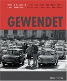 Gewendet: Vor und nach dem Mauerfall: Fotos und Texte aus dem Osten - Harald Hauswald, Lutz Rathenow
