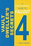 Vault Dweller's Secrets: An Unauthorized Guide to Fallout 4