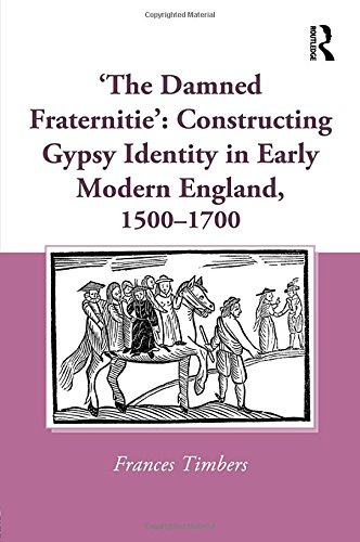 'The Damned Fraternitie': Constructing Gypsy Identity in Early Modern England, 1500-1700