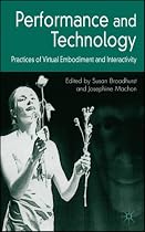Performance and Technology: Practices of Virtual Embodiment and Interactivity
