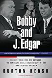 Bobby and J. Edgar: The Historic Face-Off Between the Kennedys and J. Edgar Hoover that Transformed America