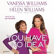You Have No Idea: A Famous Daughter, Her No-nonsense Mother, and How They Survived Pageants, Hollywood, Love, Loss (and Each Other) | [Vanessa Williams, Helen Williams]