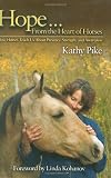 Hope . . . From the Heart of Horses: How Horses Teach Us About Presence, Strength, and Awareness