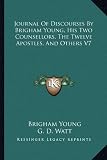 Journal of Discourses, Delivered by President Brigham Young, His Two Counsellors, the Twelve Apostles, and Others, Volume 7