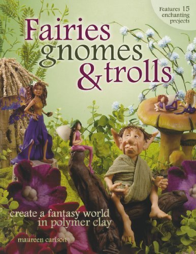Fairies, Gnomes & Trolls: Create a Fantasy World in Polymer Clay by Carlson, Maureen(November 20, 2006) Paperback