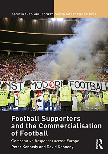 Football Supporters and the Commercialisation of Football: Comparative Responses across Europe (Sport in the Global Society - Contemporary Perspectives)