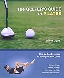 The Golfer's Guide to Pilates: Step-by-Step Exercises to Strengthen Your Game