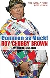 Common as Muck!: The Autobiography of Roy Chubby Brown