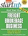 Start Your Own Freight Brokerage Business: Your Step-By-Step Guide to Success (StartUp Series)
