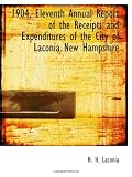 1904. Eleventh Annual Report of the Receipts and Expenditures of the City of Laconia New Hampshire