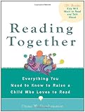 Reading Together: Everything You Need to Know to Raise a Child Who Loves to Read