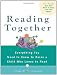 Reading Together: Everything You Need to Know to Raise a Child Who Loves to Read