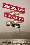 Democracy, Islam, and Secularism in Turkey (Religion, Culture, and Public Life)