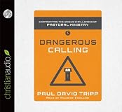 Dangerous Calling: Confronting the Unique Challenges of Pastoral Ministry
