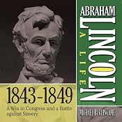 Abraham Lincoln: A Life 1843-1849: A Win in Congress and a Battle Against Slavery | [Michael Burlingame]