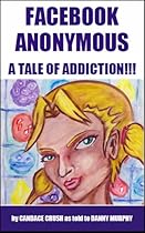 Facebook Anonymous: A Tale of Addiction Facebook Anonymous: A Tale of Addiction