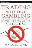 Trading Without Gambling: Develop a Game Plan for Ultimate Trading Success