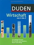 Duden Wirtschaft von A bis Z: Grundlagenwissen fuer Schule und Studium, Beruf und Alltag