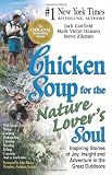 Chicken Soup for the Nature Lovers Soul: Inspiring Stories of Joy, Insight and Adventure in the Great Outdoors (Chicken Soup for the Soul)
