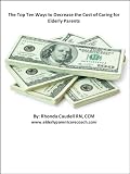The Top Ten Ways to Decrease the Cost of Caring for Elderly Parents